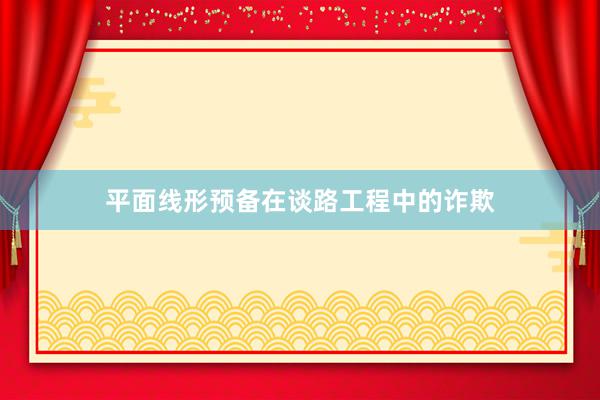 平面线形预备在谈路工程中的诈欺