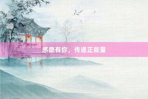 感德有你，传递正能量