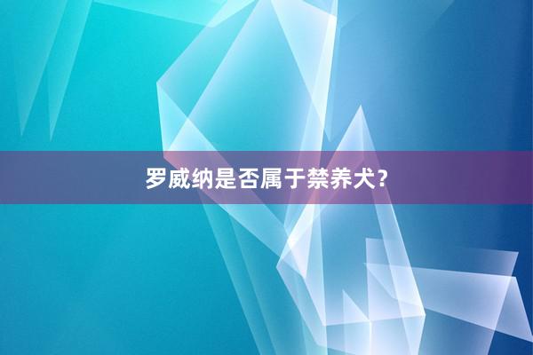 罗威纳是否属于禁养犬？